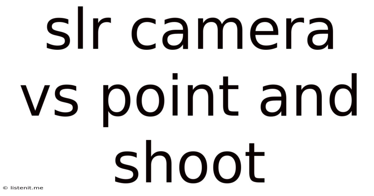 Slr Camera Vs Point And Shoot