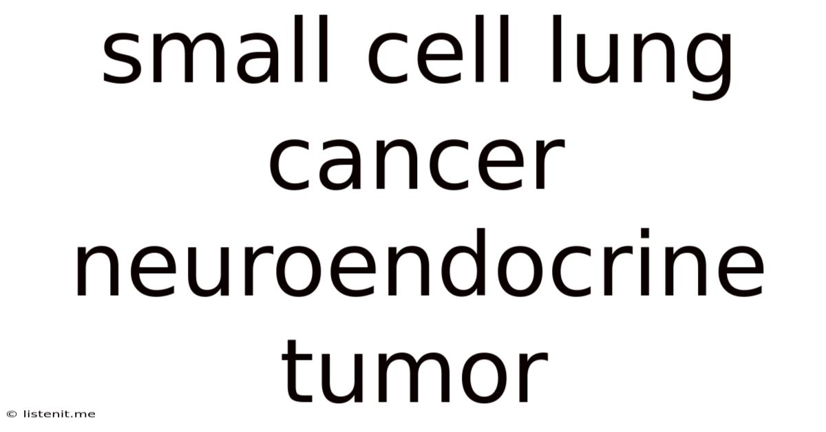 Small Cell Lung Cancer Neuroendocrine Tumor