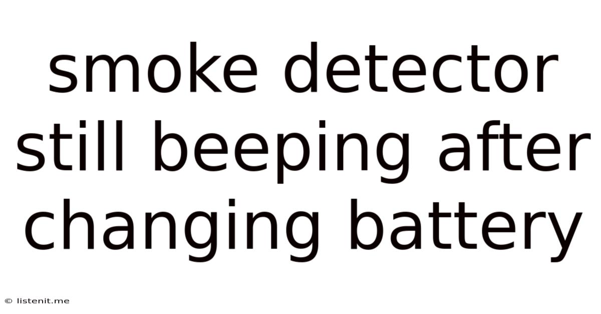 Smoke Detector Still Beeping After Changing Battery