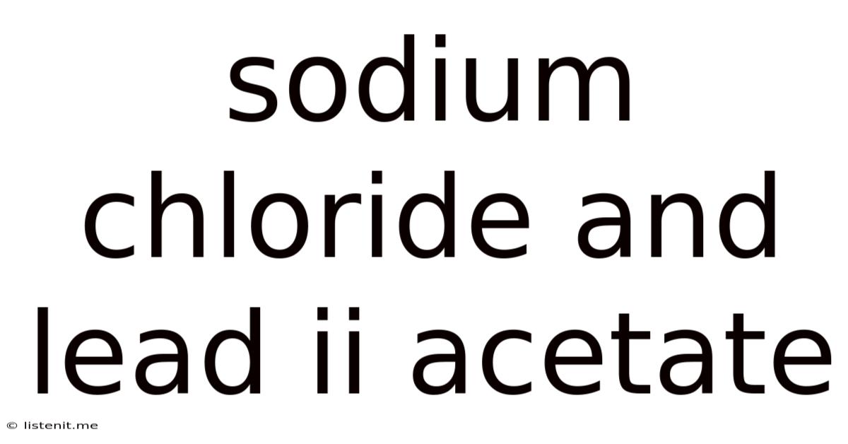 Sodium Chloride And Lead Ii Acetate