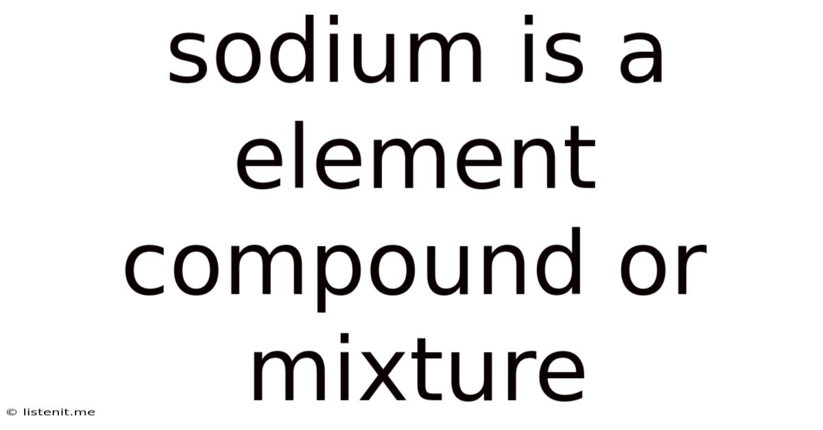 Sodium Is A Element Compound Or Mixture