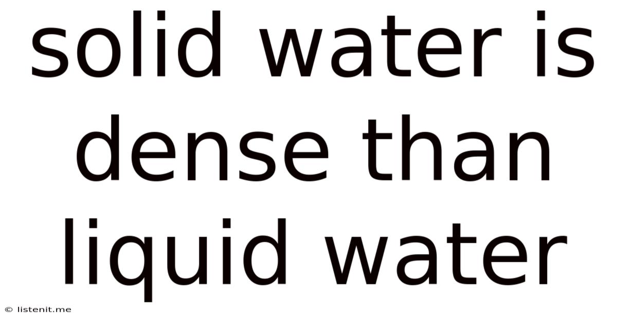Solid Water Is Dense Than Liquid Water