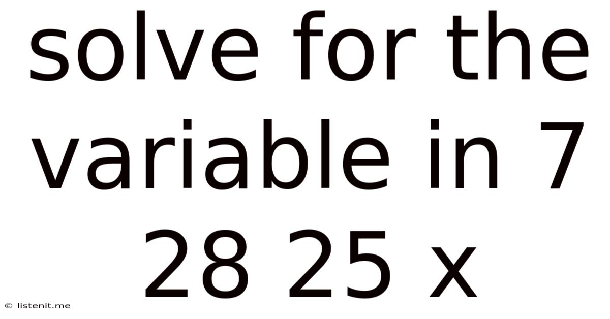 Solve For The Variable In 7 28 25 X