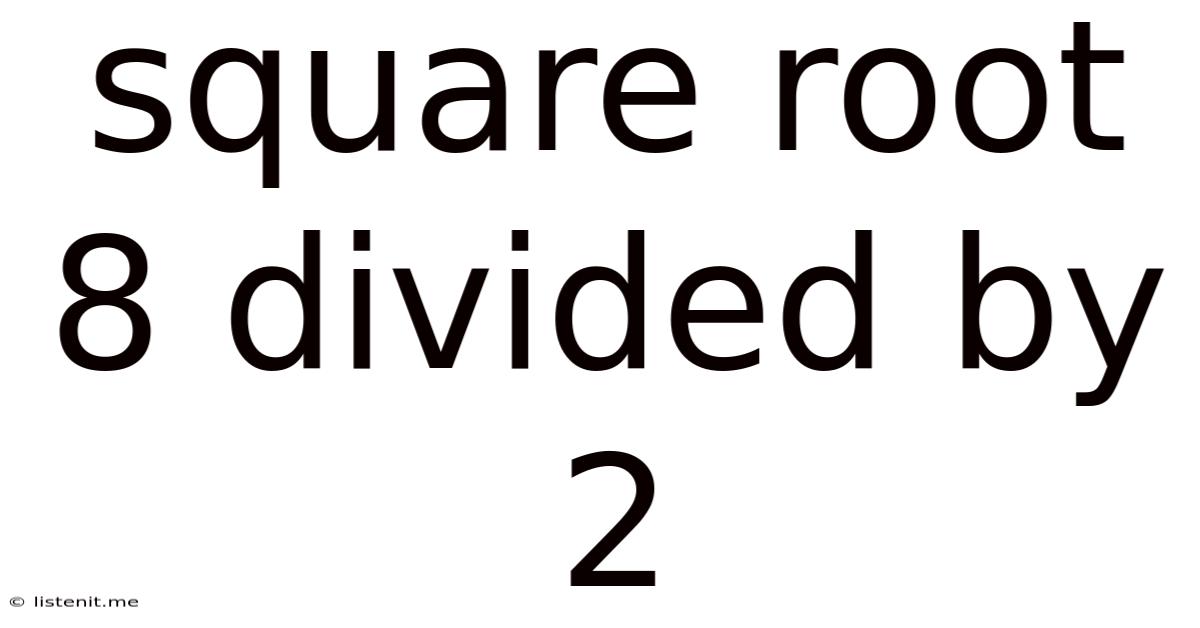 Square Root 8 Divided By 2