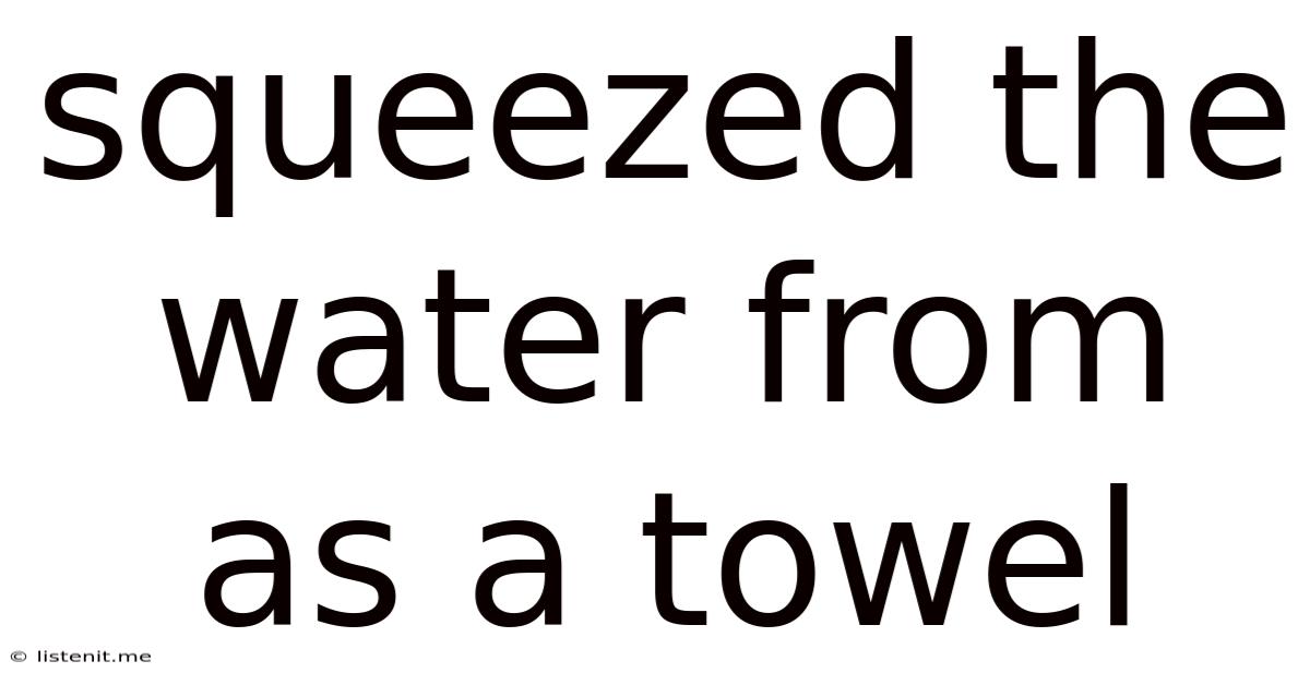 Squeezed The Water From As A Towel