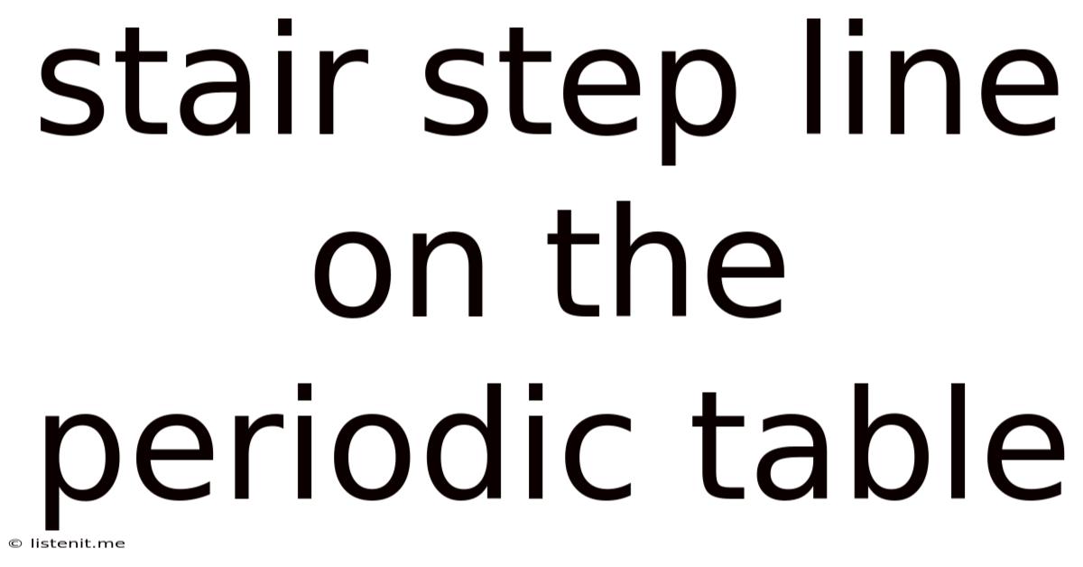 Stair Step Line On The Periodic Table