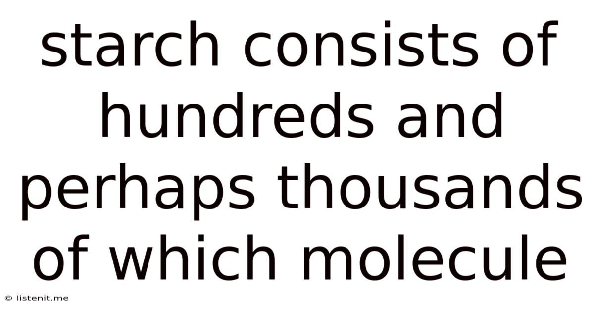 Starch Consists Of Hundreds And Perhaps Thousands Of Which Molecule