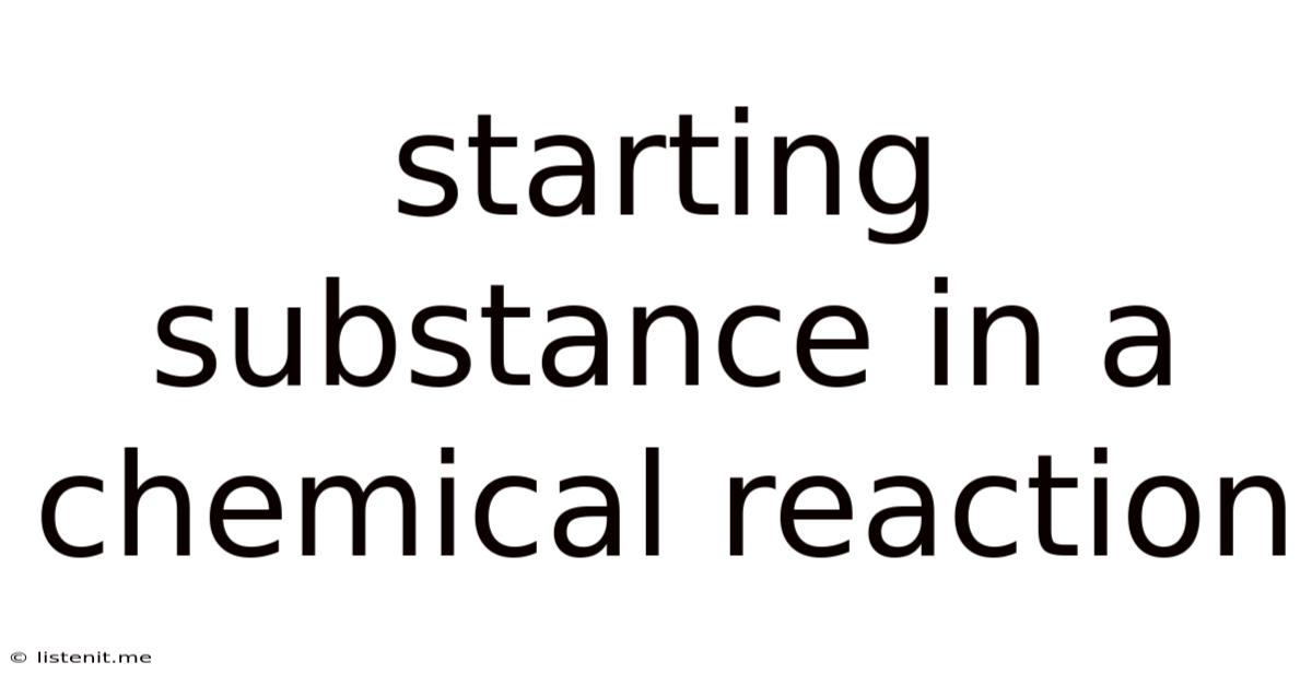 Starting Substance In A Chemical Reaction