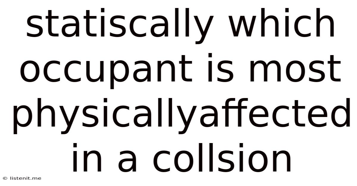 Statiscally Which Occupant Is Most Physicallyaffected In A Collsion