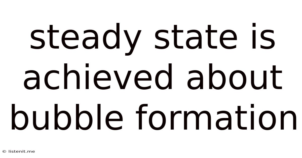 Steady State Is Achieved About Bubble Formation