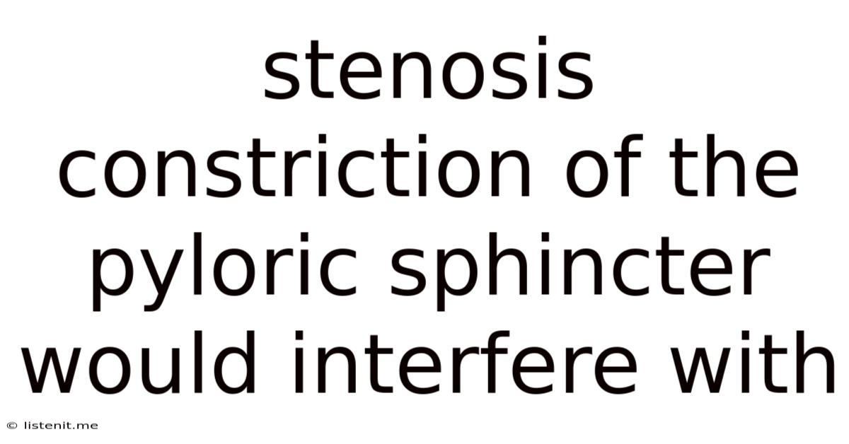 Stenosis Constriction Of The Pyloric Sphincter Would Interfere With