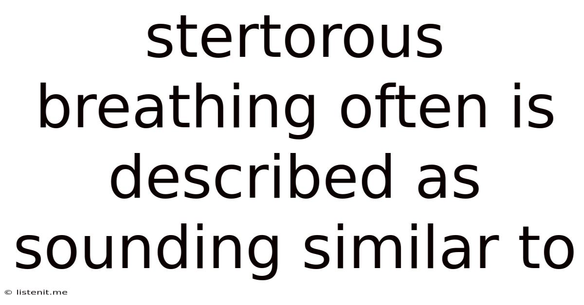 Stertorous Breathing Often Is Described As Sounding Similar To