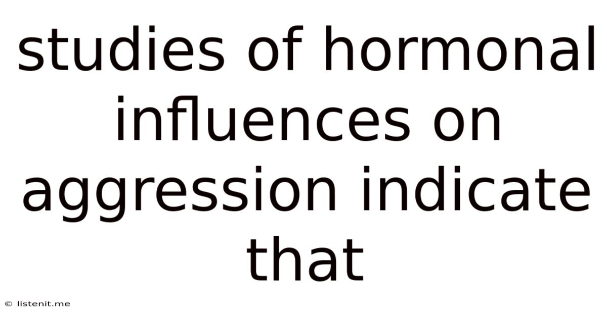 Studies Of Hormonal Influences On Aggression Indicate That