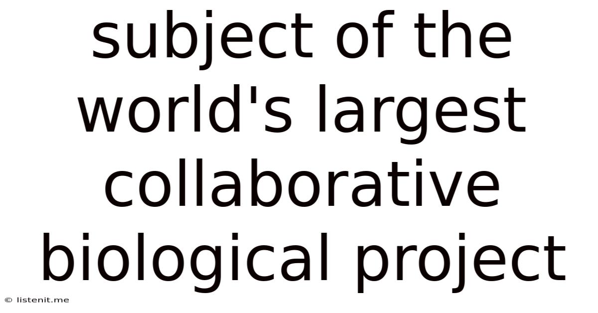Subject Of The World's Largest Collaborative Biological Project