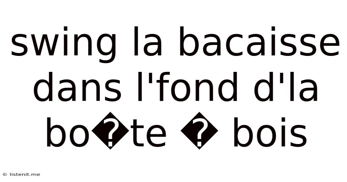 Swing La Bacaisse Dans L'fond D'la Bo�te � Bois