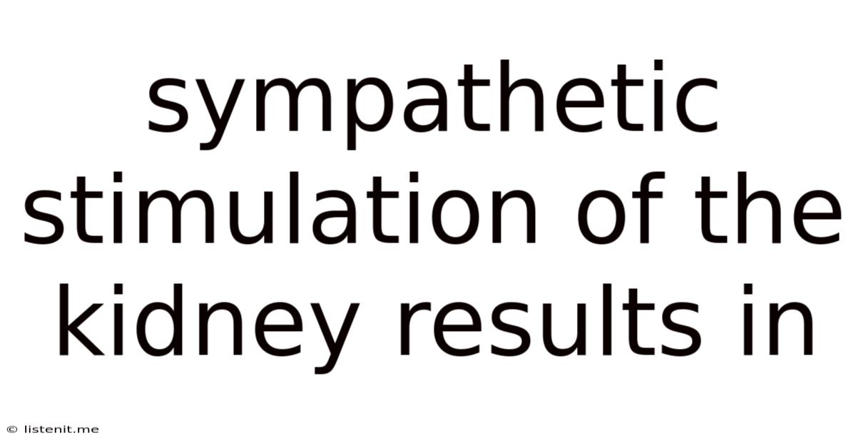 Sympathetic Stimulation Of The Kidney Results In