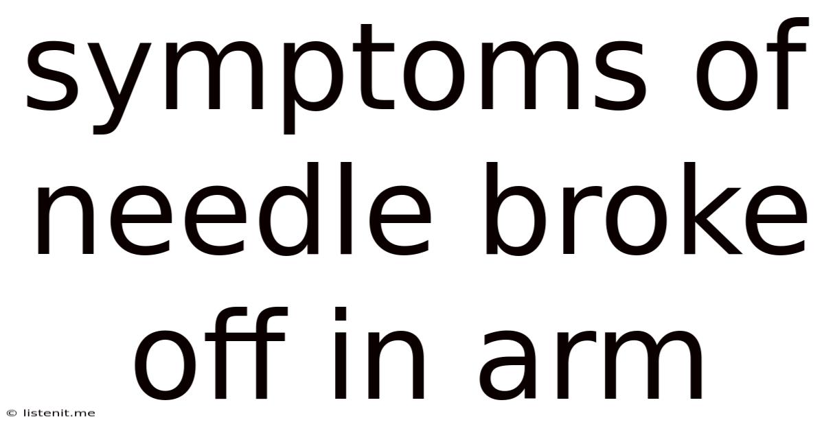 Symptoms Of Needle Broke Off In Arm