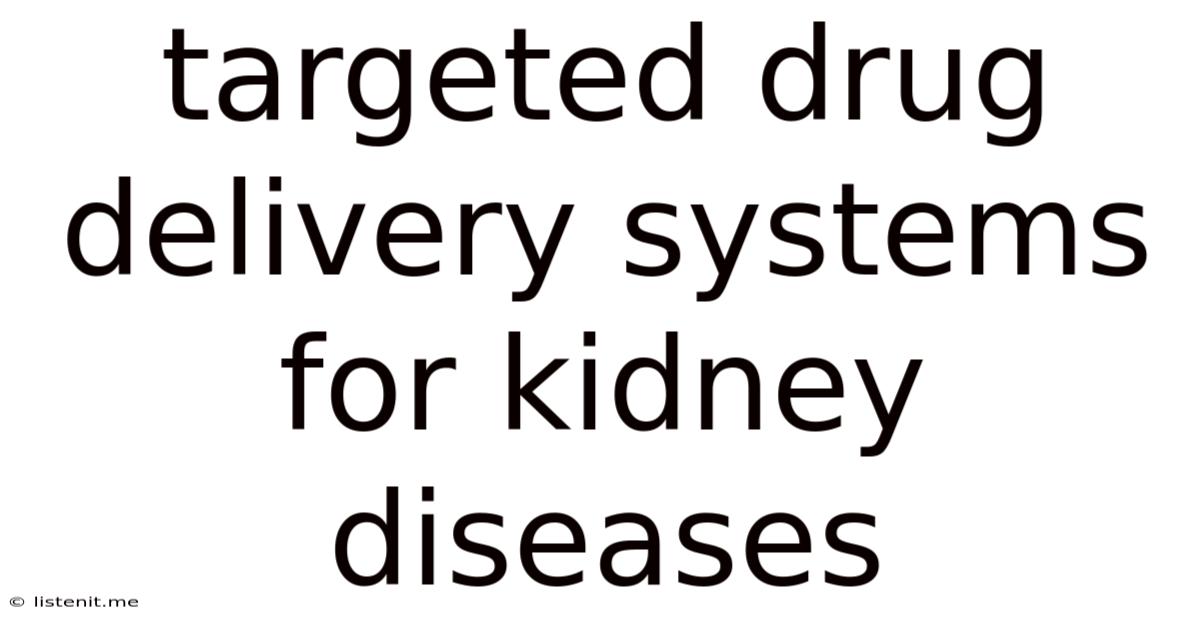 Targeted Drug Delivery Systems For Kidney Diseases