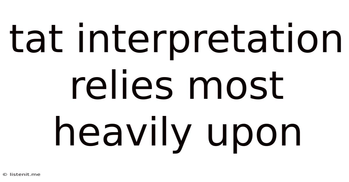 Tat Interpretation Relies Most Heavily Upon