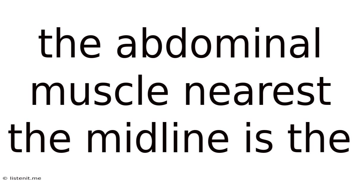 The Abdominal Muscle Nearest The Midline Is The