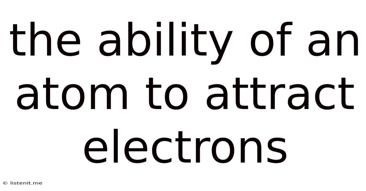 The Ability Of An Atom To Attract Electrons