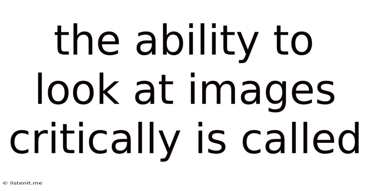 The Ability To Look At Images Critically Is Called