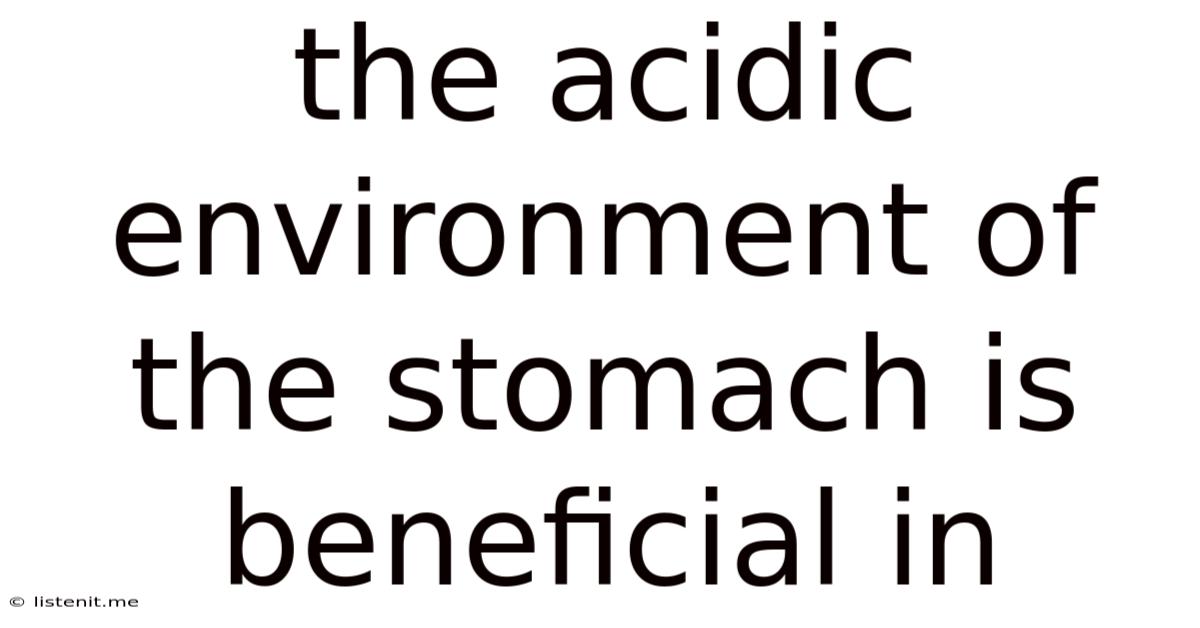 The Acidic Environment Of The Stomach Is Beneficial In