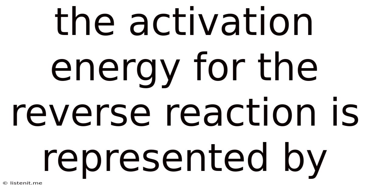 The Activation Energy For The Reverse Reaction Is Represented By