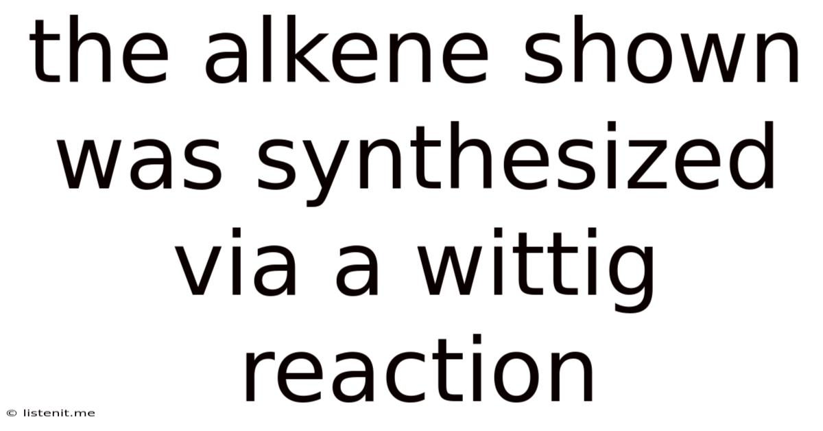 The Alkene Shown Was Synthesized Via A Wittig Reaction