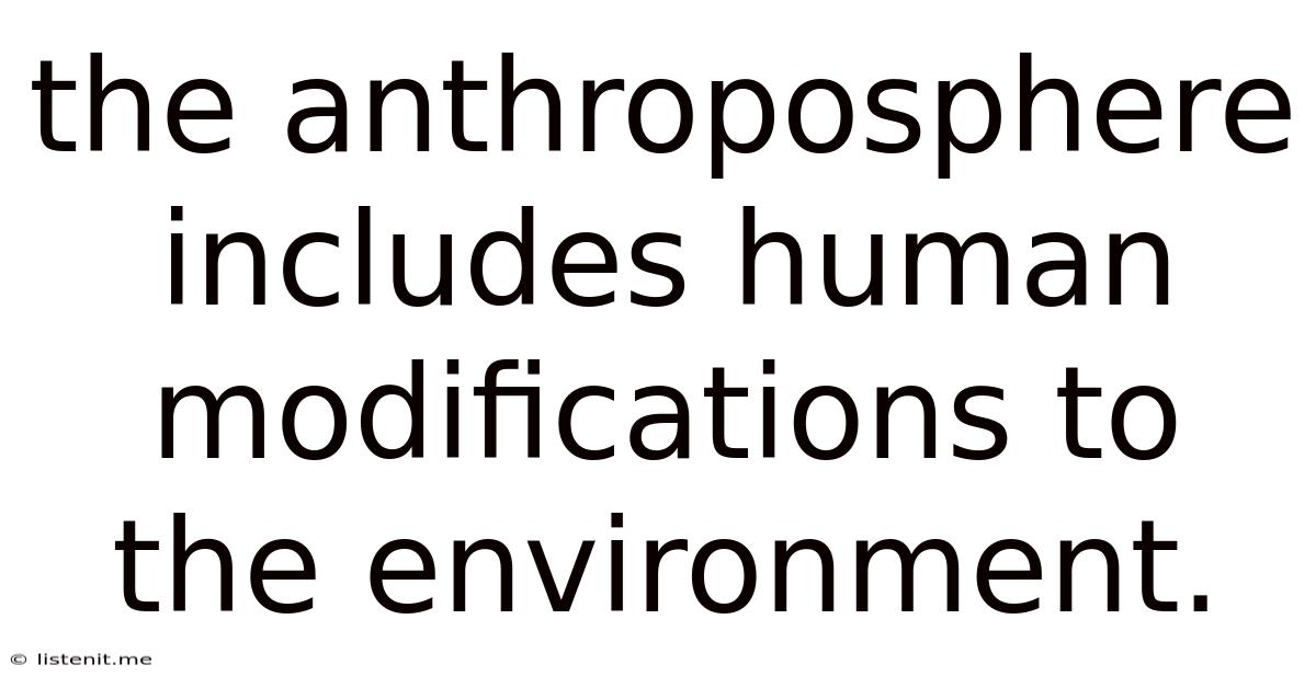 The Anthroposphere Includes Human Modifications To The Environment.
