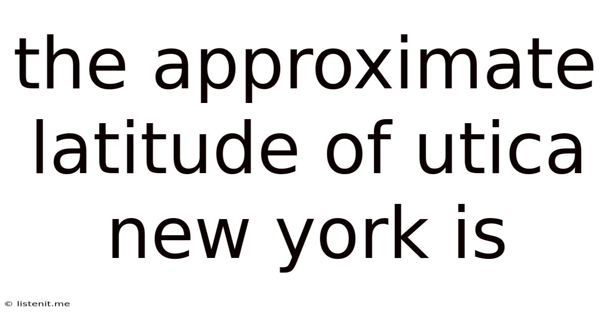 The Approximate Latitude Of Utica New York Is