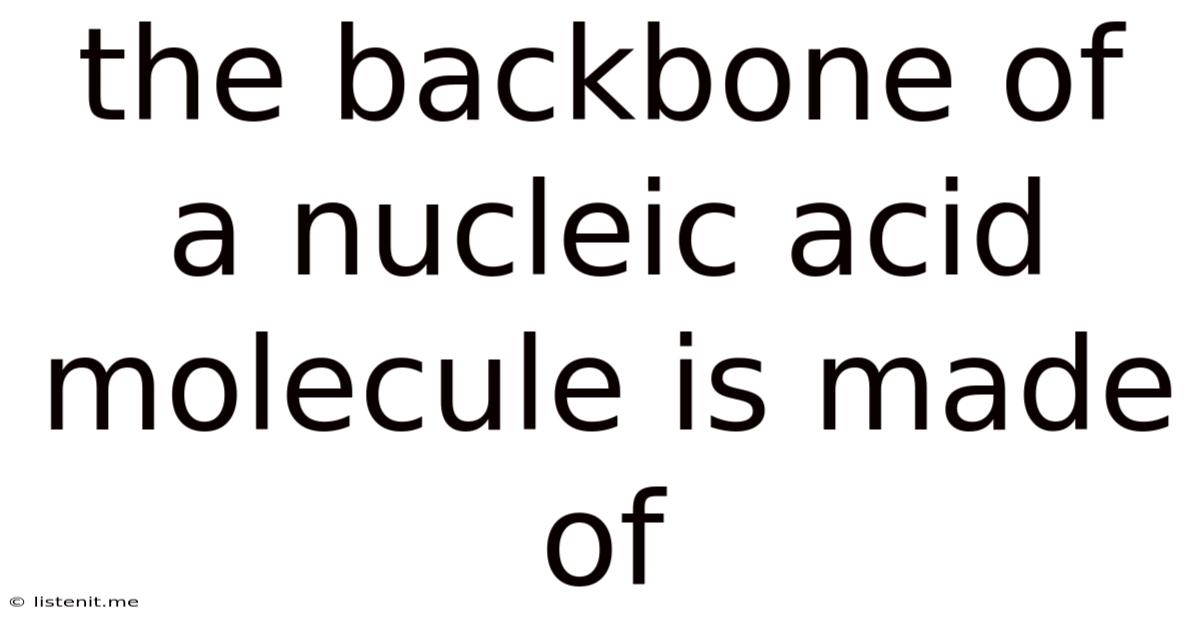 The Backbone Of A Nucleic Acid Molecule Is Made Of