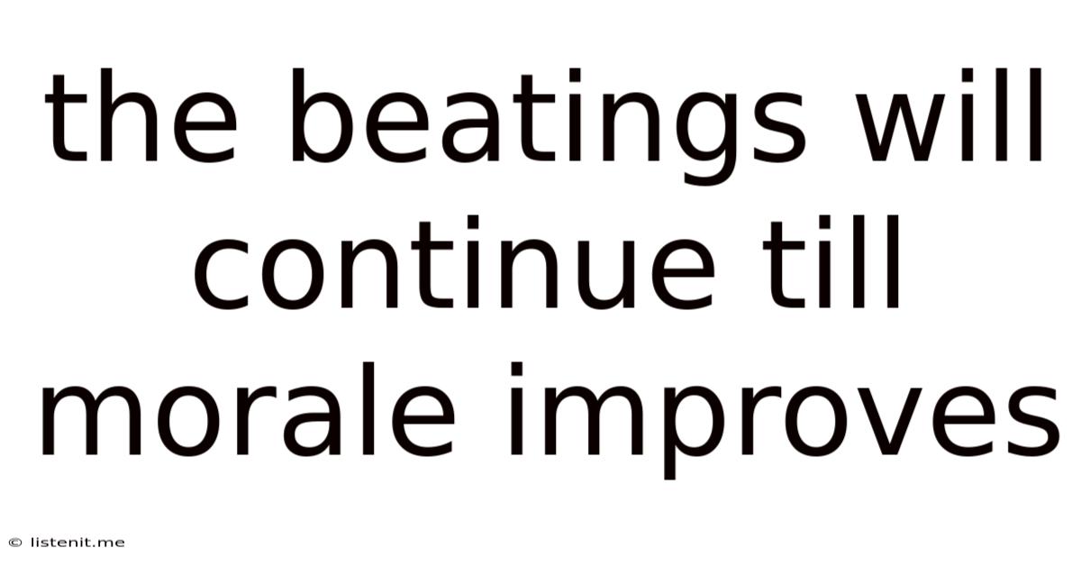 The Beatings Will Continue Till Morale Improves