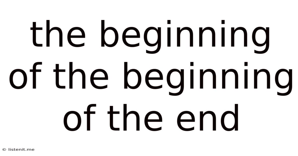 The Beginning Of The Beginning Of The End