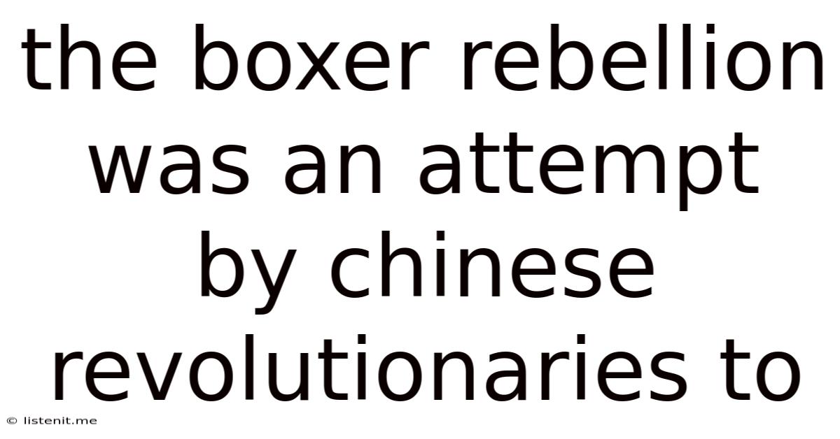 The Boxer Rebellion Was An Attempt By Chinese Revolutionaries To