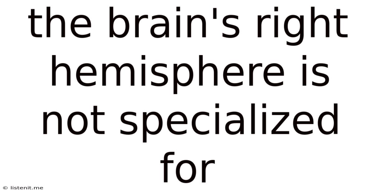 The Brain's Right Hemisphere Is Not Specialized For