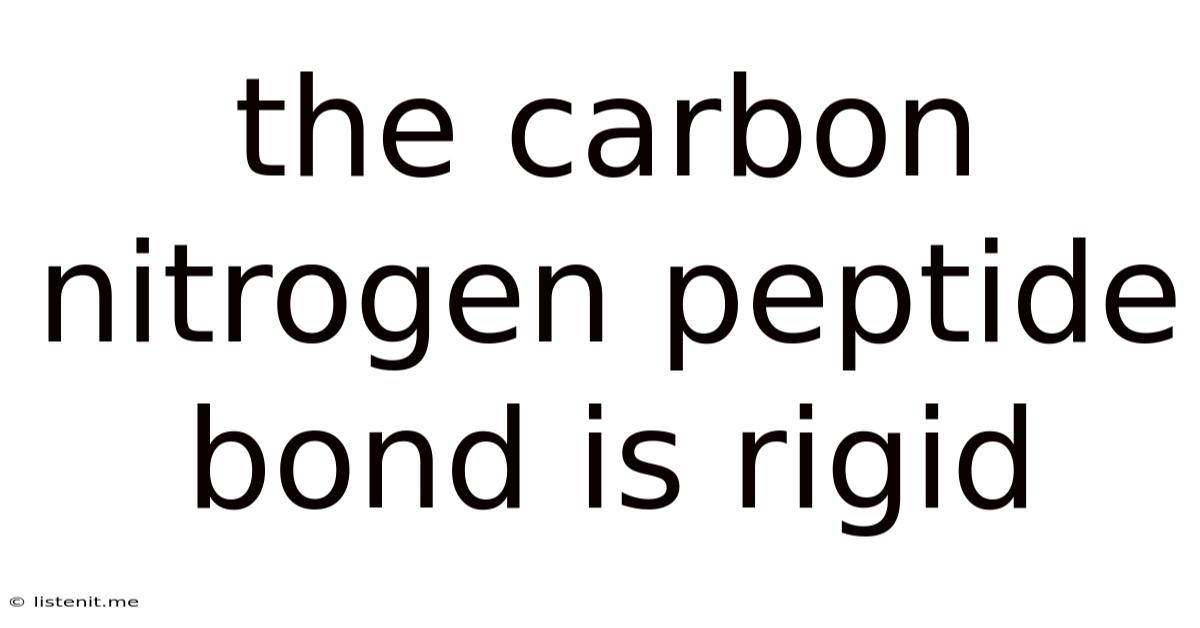 The Carbon Nitrogen Peptide Bond Is Rigid