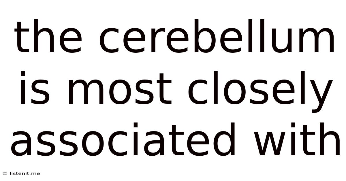 The Cerebellum Is Most Closely Associated With