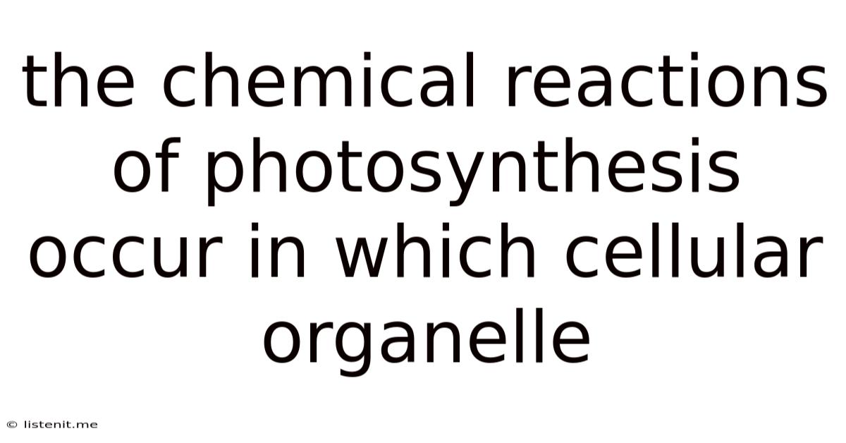 The Chemical Reactions Of Photosynthesis Occur In Which Cellular Organelle