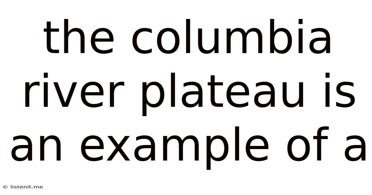 The Columbia River Plateau Is An Example Of A