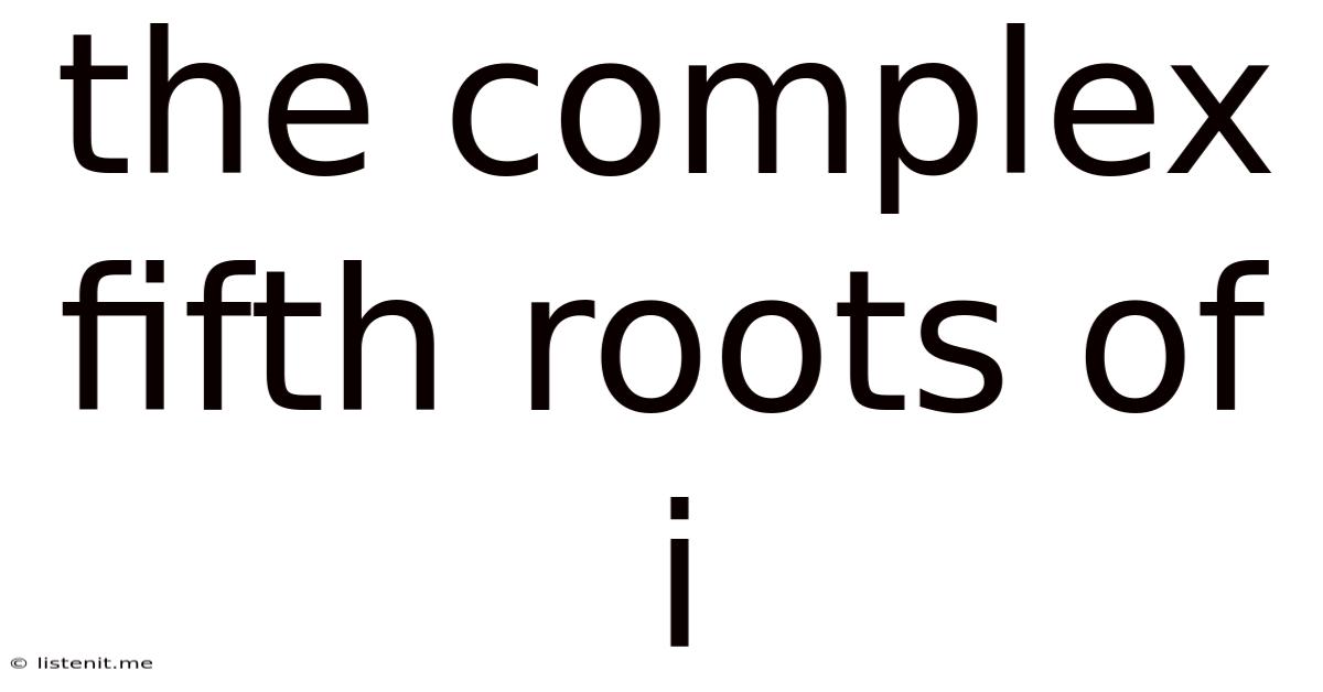 The Complex Fifth Roots Of I