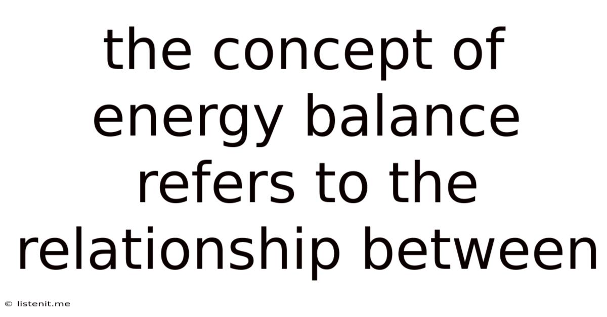 The Concept Of Energy Balance Refers To The Relationship Between