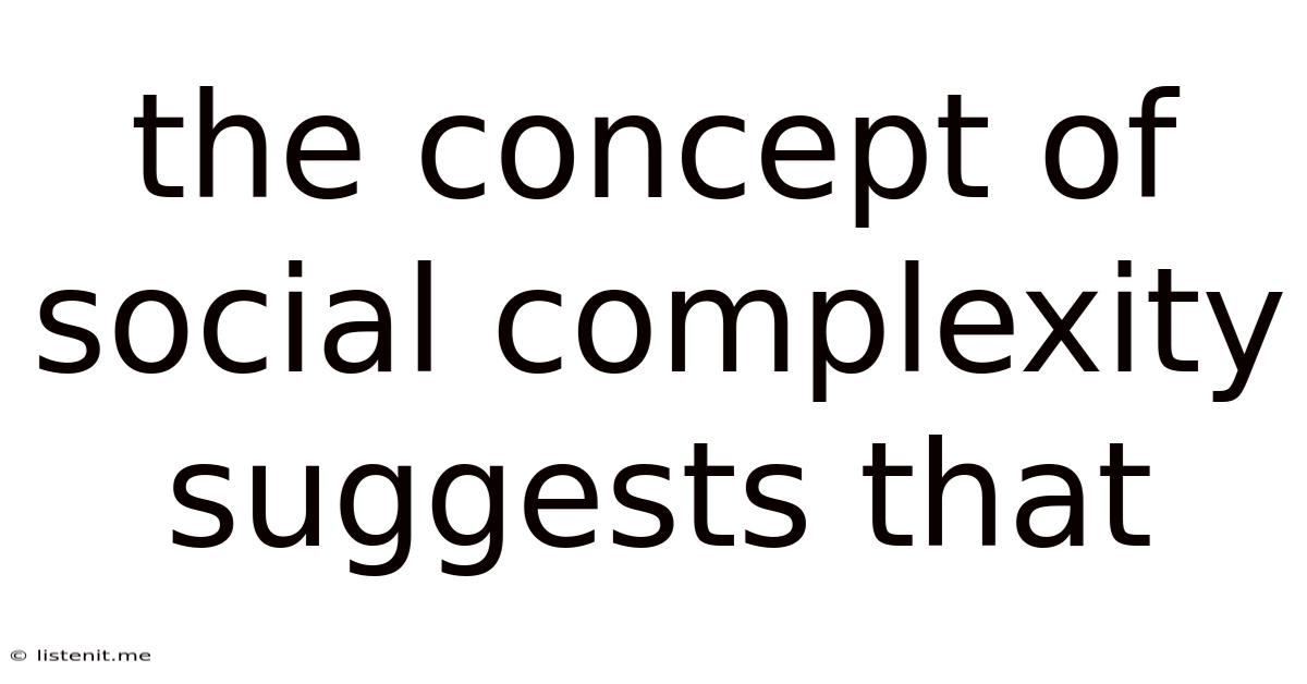The Concept Of Social Complexity Suggests That