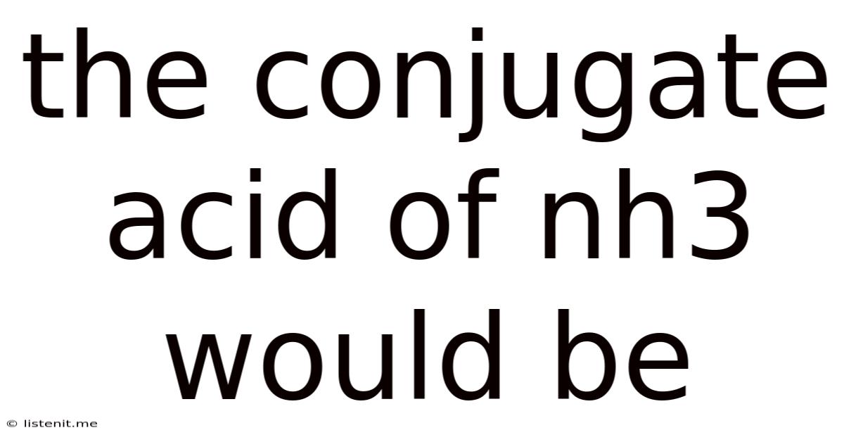 The Conjugate Acid Of Nh3 Would Be