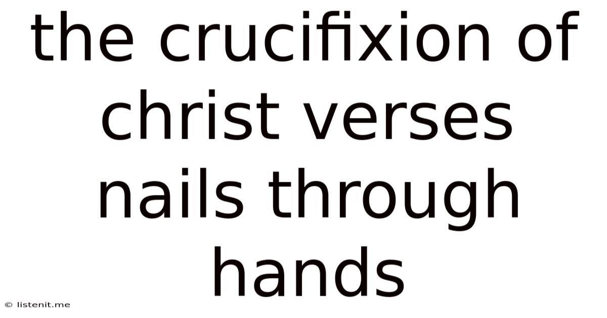 The Crucifixion Of Christ Verses Nails Through Hands