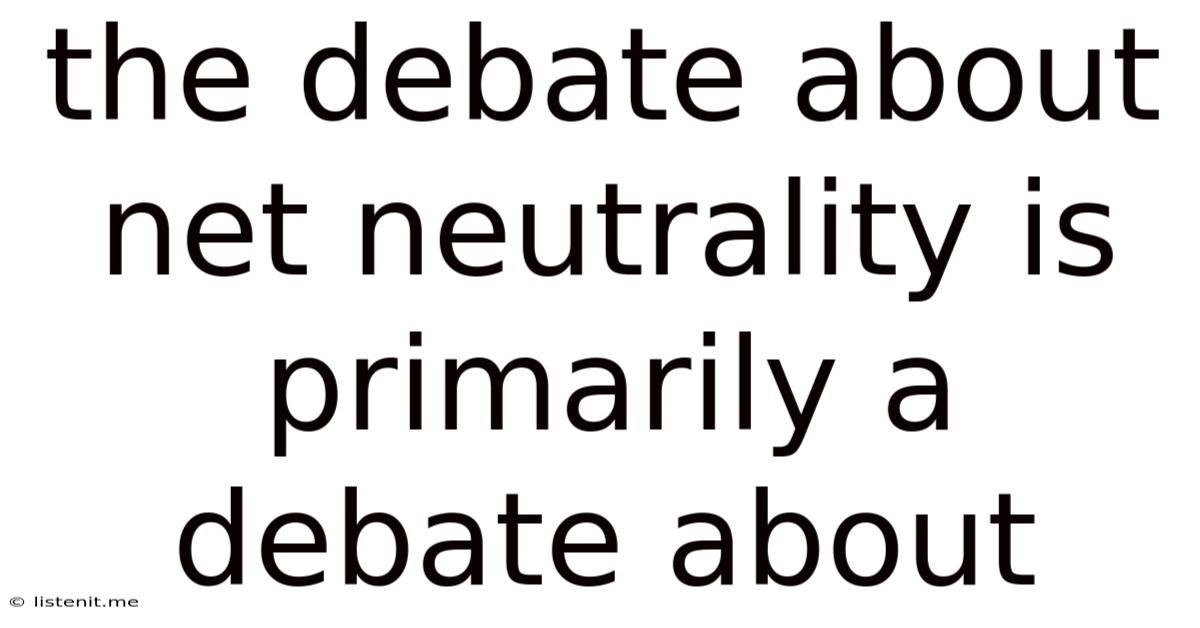 The Debate About Net Neutrality Is Primarily A Debate About