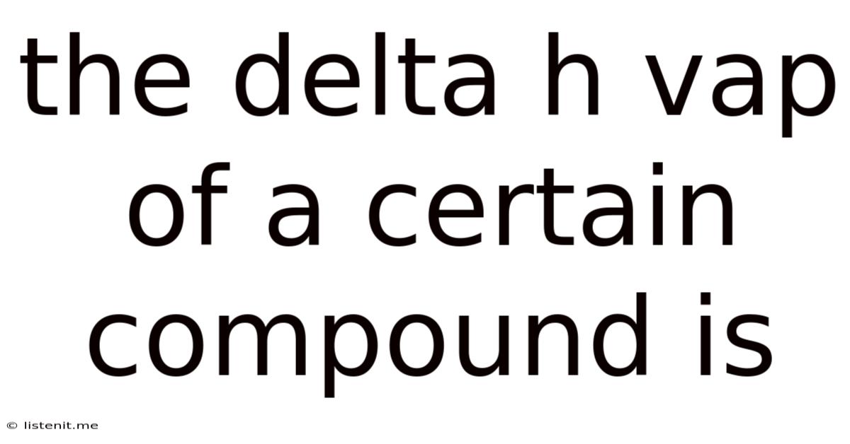 The Delta H Vap Of A Certain Compound Is