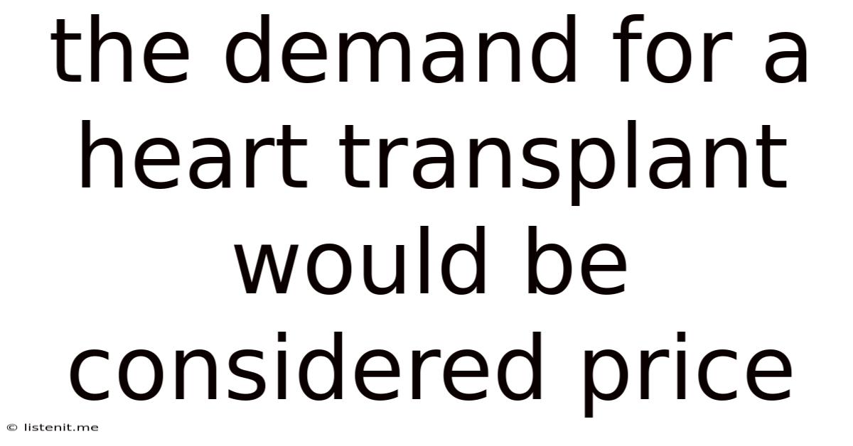 The Demand For A Heart Transplant Would Be Considered Price