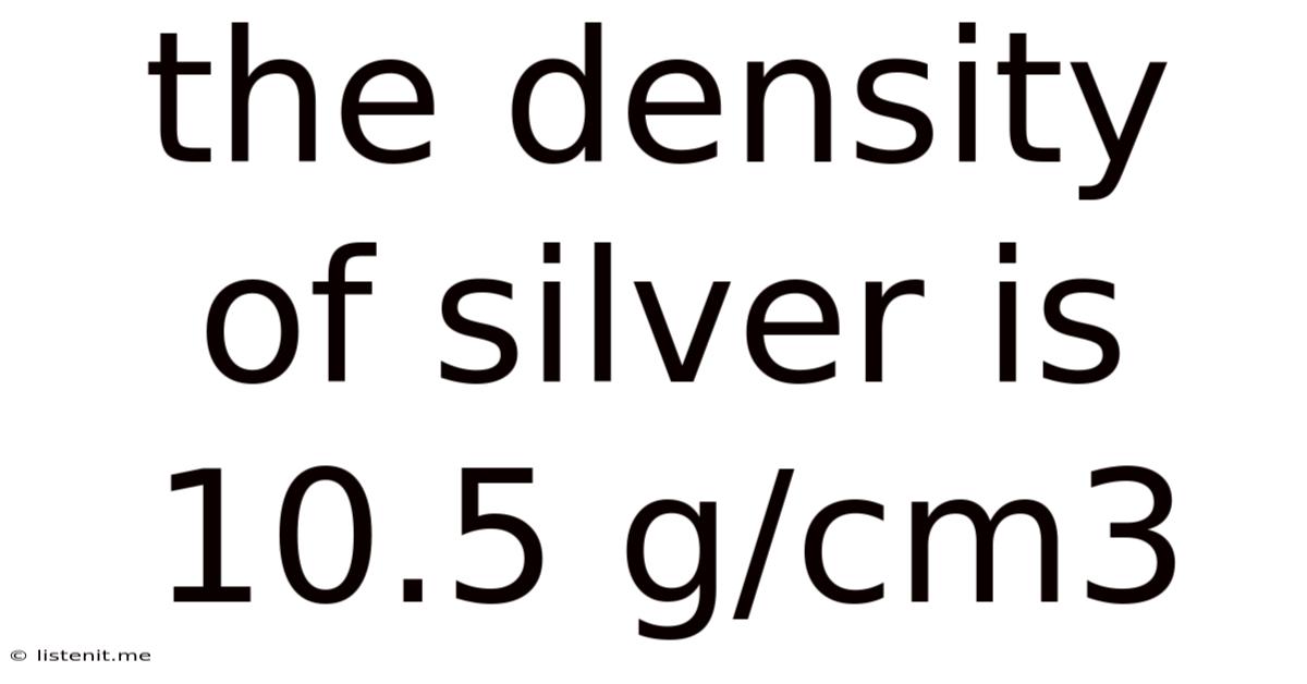 The Density Of Silver Is 10.5 G Cm3