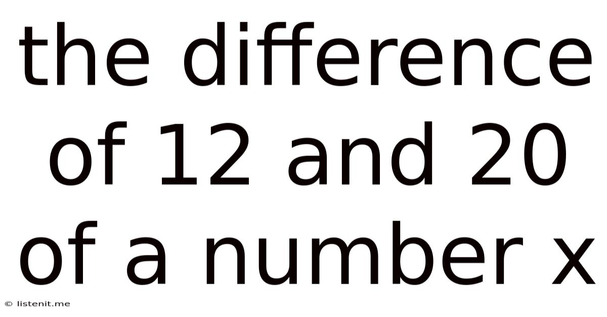 The Difference Of 12 And 20 Of A Number X